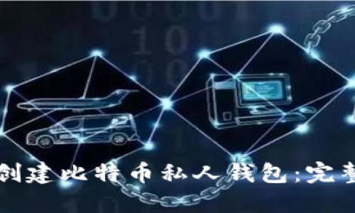 如何创建比特币私人钱包：完整指南