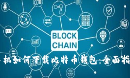 手机如何下载比特币钱包：全面指南