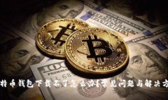 比特币钱包下载不了怎么