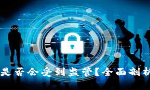 区块链钱包是否会受到监管？全面剖析与未来展望