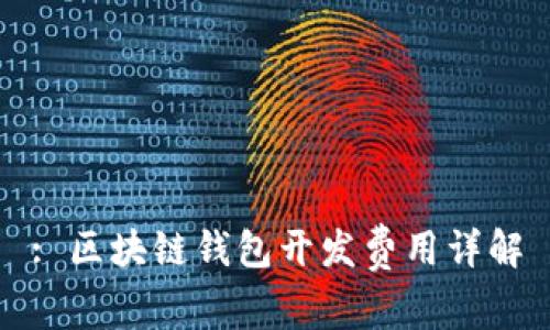 : 区块链钱包开发费用详解
