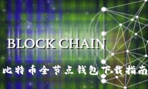 比特币全节点钱包下载指南