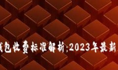 区块链钱包收费标准解析：2023年最新费用一览