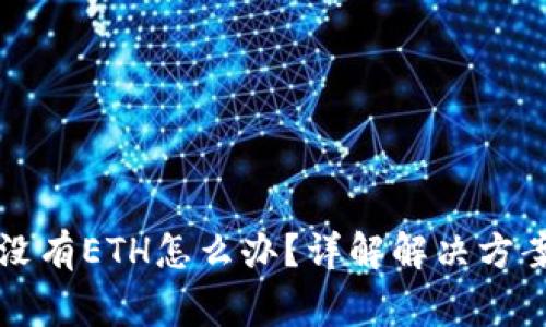 以太坊钱包没有ETH怎么办？详解解决方案与常见问题
