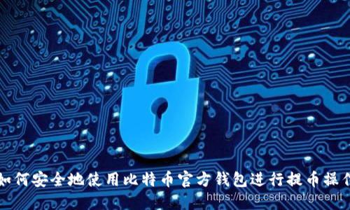 如何安全地使用比特币官方钱包进行提币操作
