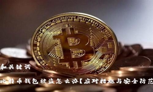 和关键词

比特币钱包被盗怎么办？应对措施与安全防范