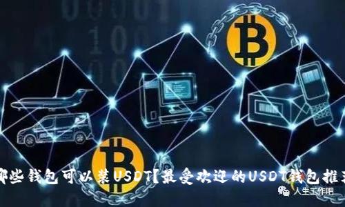 哪些钱包可以装USDT？最受欢迎的USDT钱包推荐