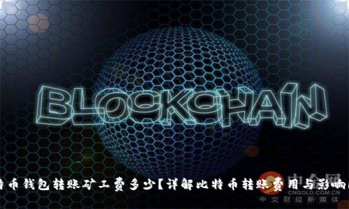 比特币钱包转账矿工费多少？详解比特币转账费用与影响因素