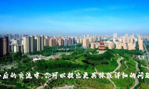 在今后的交流中，你可以提出更具体或详细的问题吗？