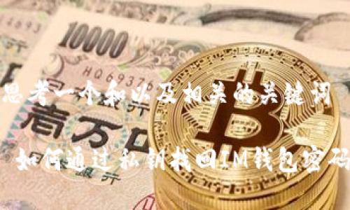 思考一个和以及相关的关键词

 如何通过私钥找回IM钱包密码