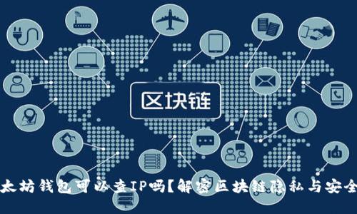 以太坊钱包可以查IP吗？解密区块链隐私与安全性
