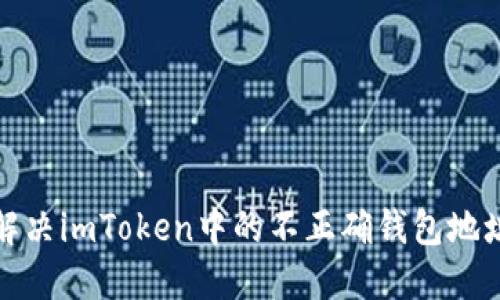 如何解决imToken中的不正确钱包地址问题