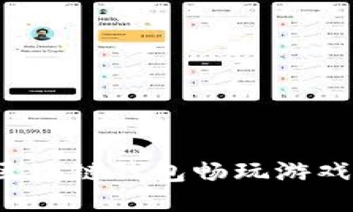 如何使用区块链钱包畅玩游戏？全面指南
