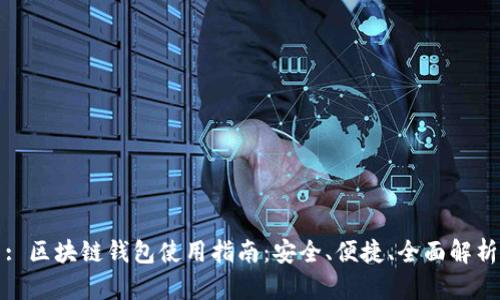 : 区块链钱包使用指南：安全、便捷、全面解析