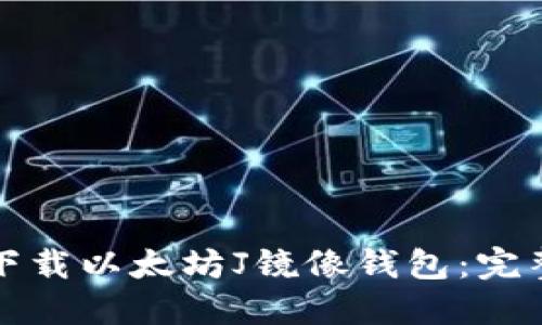 如何下载以太坊J镜像钱包：完整指南