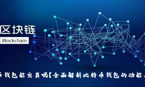 比特币钱包能交易吗？全面解析比特币钱包的功能与用途