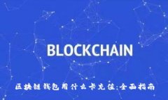 区块链钱包用什么卡充值：全面指南