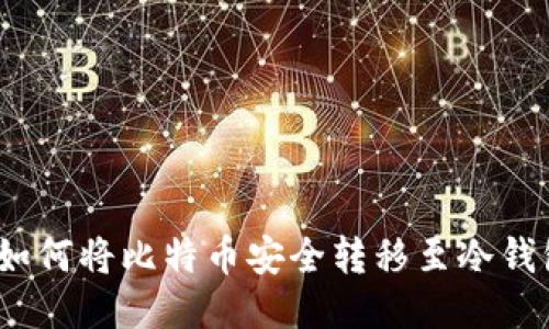 : 如何将比特币安全转移至冷钱包？